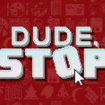 Dude Stop